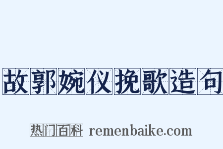 故郭婉仪挽歌造句是什么意思的图片